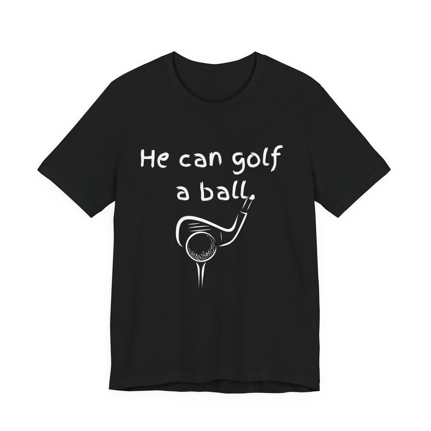 He Can Golf A Ball T-Shirt, Golf Lover Gift